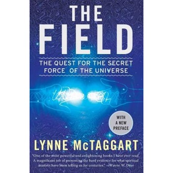 The Field: The Quest for the Secret Force of the Universe - Lynne McTaggart The Field: The Quest for the Secret Force of the Universe - Lynne McTaggart