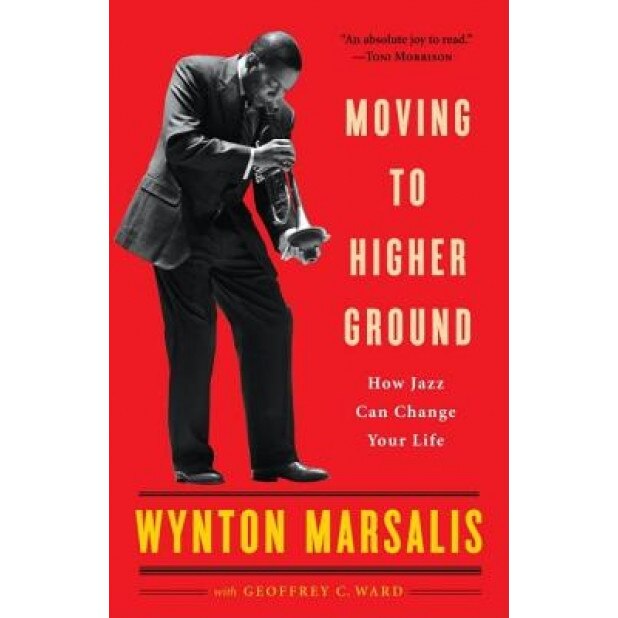 Moving to Higher Ground: How Jazz Can Change Your Life, Wynton Marsalis, Geoffrey Ward