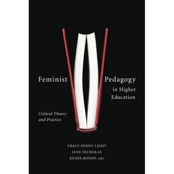 Feminist Pedagogy in Higher Education: Critical Theory and Practice, Tracy Penny Light (Editor)