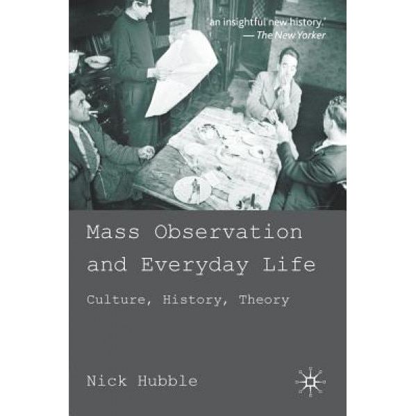 Mass Observation and Everyday Life: Culture, History, Theory, Nick Hubble (Author)