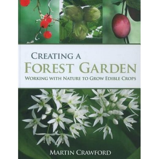 Creating a Forest Garden: Working with Nature to Grow Edible Crops, Martin Crawford