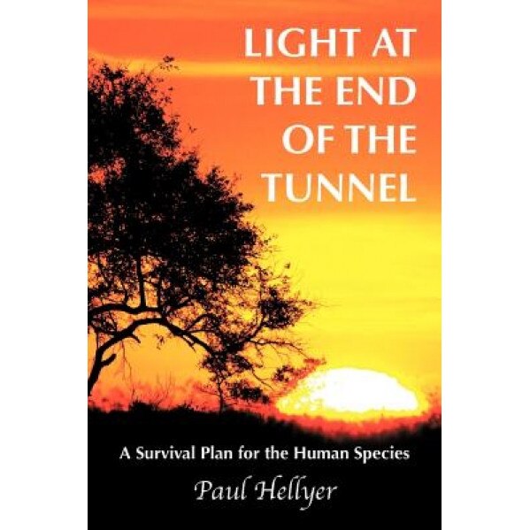 Light at the End of the Tunnel: A Survival Plan for the Human Species, Paul Hellyer