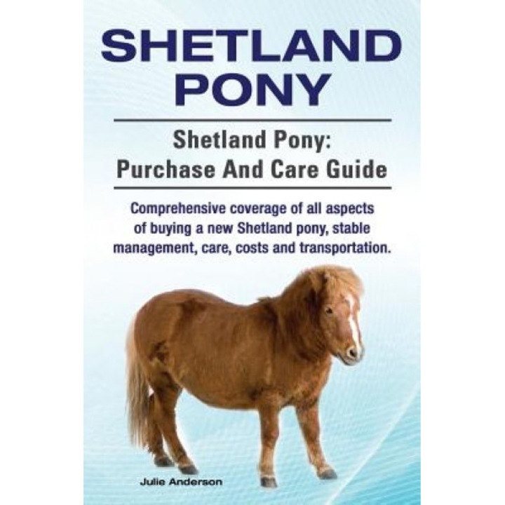 Shetland Pony. Shetland Pony: Purchase and Care Guide. Comprehensive Coverage of All Aspects of Buying a New Shetland Pony, Stable Management, Care,, Julie Anderson (Author)