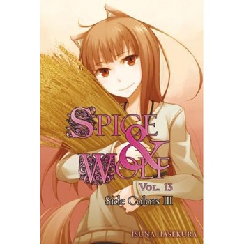 Spice and Wolf, Vol. 13: Side Colors III, Isuna Hasekura (Author) Spice and Wolf, Vol. 13: Side Colors III, Isuna Hasekura (Author)