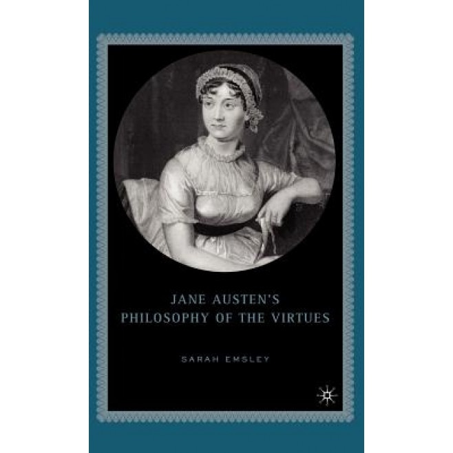 Jane Austen's Philosophy of the Virtues, Sarah Baxter Emsley (Author)