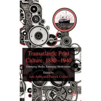 Transatlantic Print Culture, 1880-1940: Emerging Media, Emerging Modernisms, Ann L. Ardis (Editor) Transatlantic Print Culture, 1880-1940: Emerging Media, Emerging Modernisms, Ann L. Ardis (Editor)