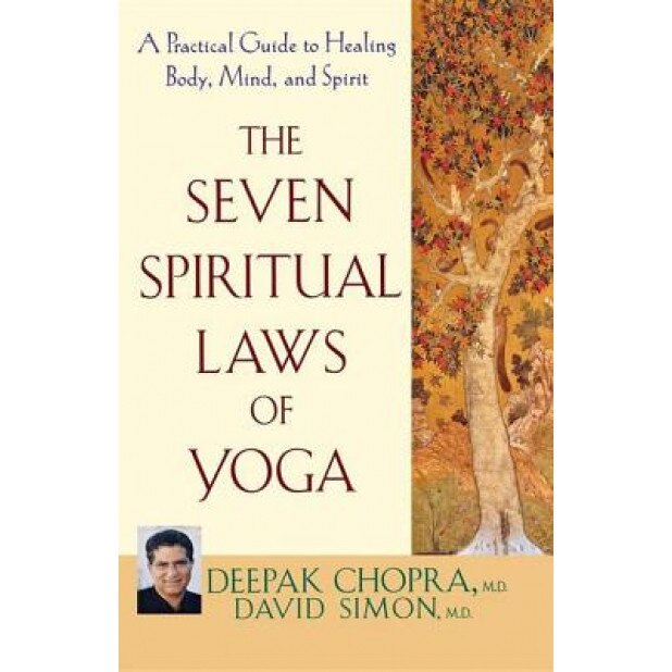 The Seven Spiritual Laws of Yoga: A Practical Guide to Healing Body, Mind, and Spirit, David Simon, Deepak Chopra