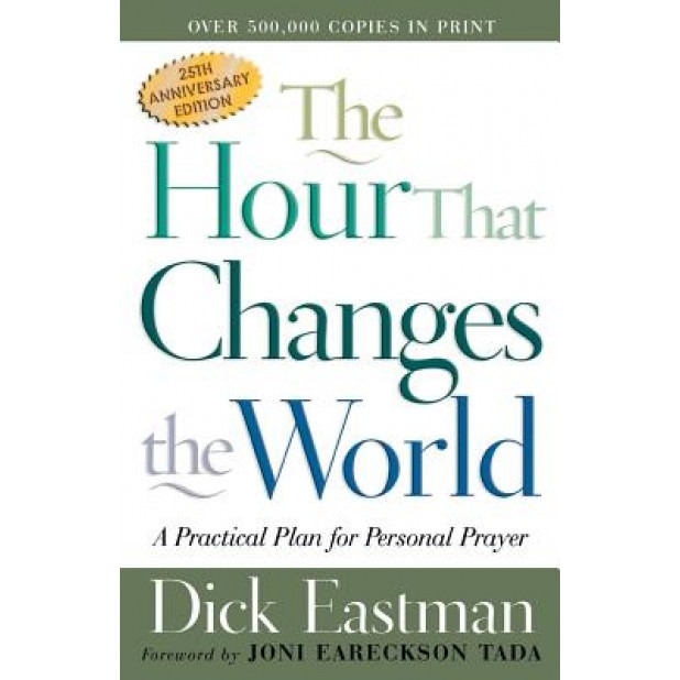 The Hour That Changes the World: A Practical Plan for Personal Prayer, Dick Eastman