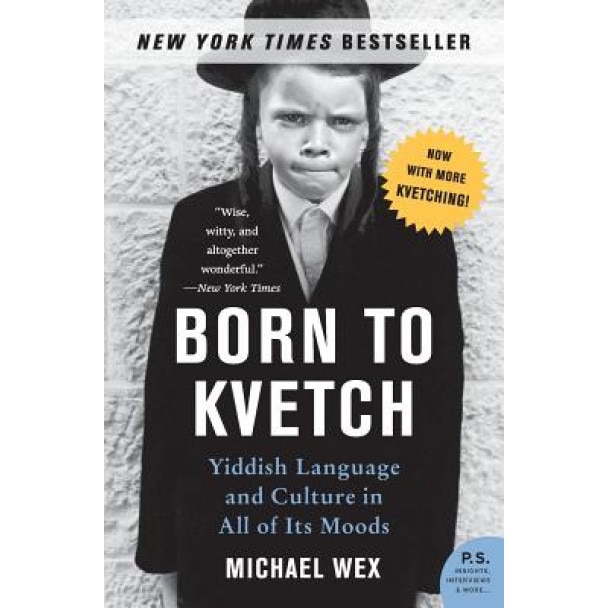 Born to Kvetch: Yiddish Language and Culture in All of Its Moods, Michael Wex