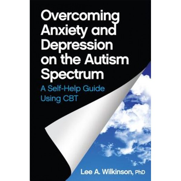 Overcoming Anxiety and Depression on the Autism Spectrum: A Self-Help Guide Using CBT, Lee A. Wilkinson (Author)
