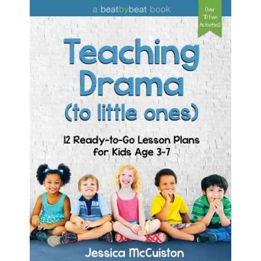 Teaching Drama to Little Ones: 12 Ready-To-Go Lesson Plans for Kids Age 3-7, Jessica McCuiston (Author)
