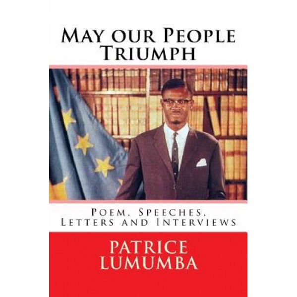 May Our People Triumph: Poem, Speeches & Interviews, Patrice Lumumba (Author)