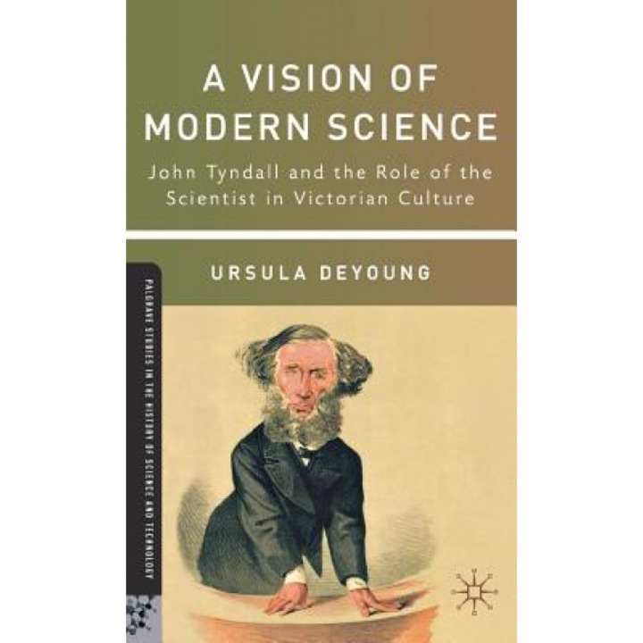 A Vision of Modern Science: John Tyndall and the Role of the Scientist in Victorian Culture, Ursula DeYoung (Author)