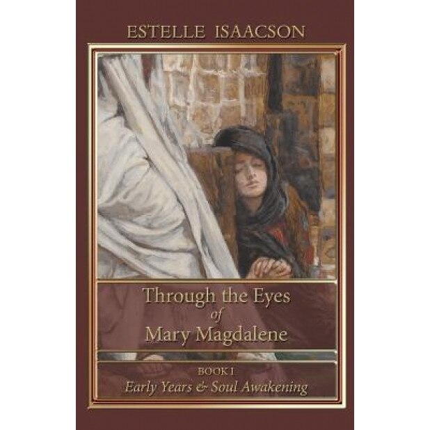 Through the Eyes of Mary Magdalene: Early Years & Soul Awakening, Estelle Isaacson (Author)