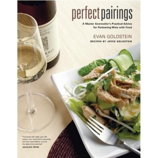 Perfect Pairings: A Master Sommelier's Practical Advice for Partnering Wine with Food, Evan Goldstein