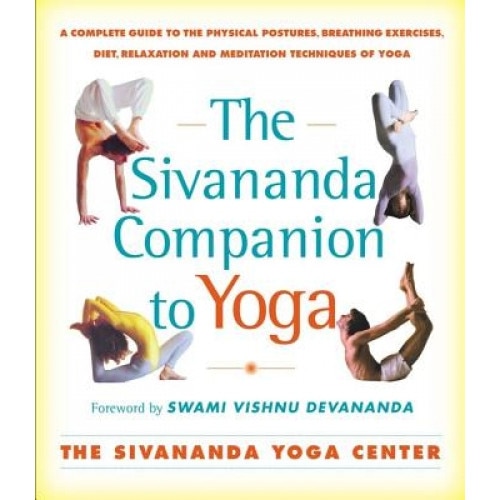 The Sivananda Companion to Yoga: A Complete Guide to the Physical Postures, Breathing Exercises, Diet, Relaxation, and Meditation Techniques of Yoga., Sivananda Yoga Center, Vishnu Devananda, Yoga Center Sivanda