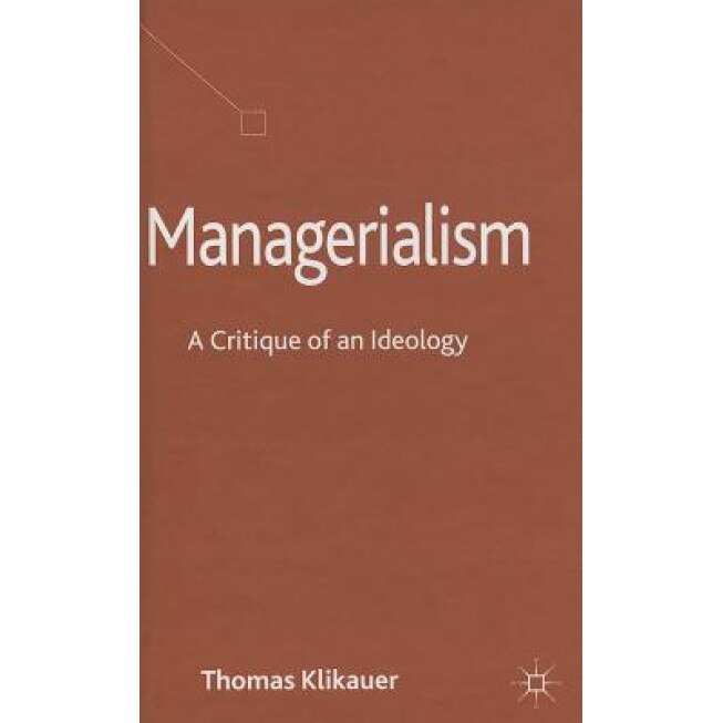 Managerialism: A Critique of an Ideology - Thomas Klikauer (Author)