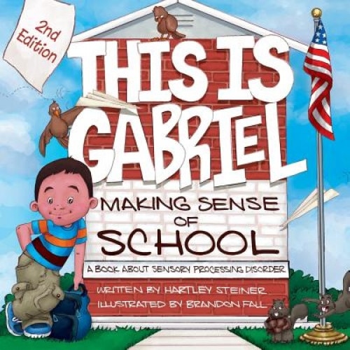 This Is Gabriel: Making Sense of School: A Book about Sensory Processing Disorder, Hartley Steiner (Author)