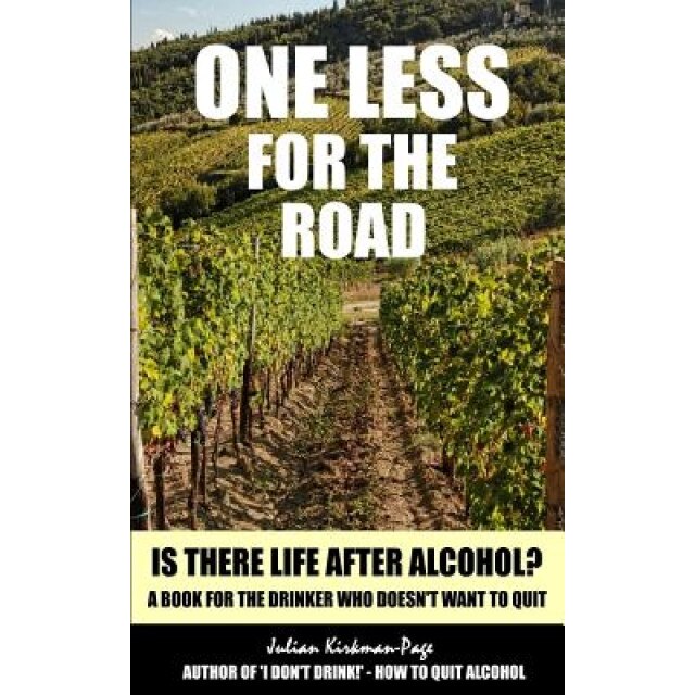 One Less for the Road: Is There Life After Alcohol?, MR Julian Kirkman-Page (Author)