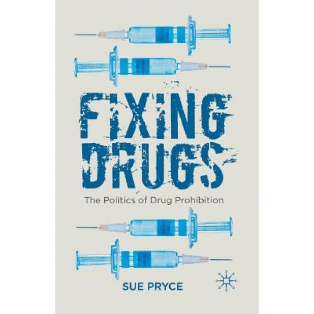 Fixing Drugs: The Politics of Drug Prohibition, Sue Pryce (Author)
