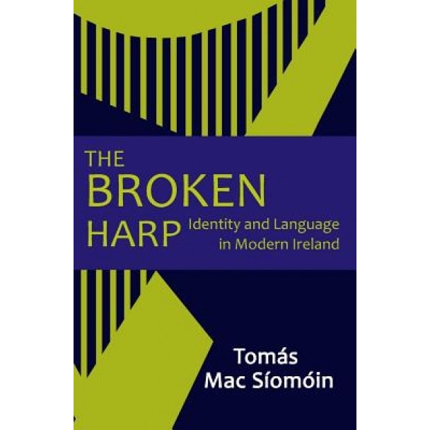 The Broken Harp: Identity and Language in Modern Ireland, Tomas Mac Siomoin (Author)