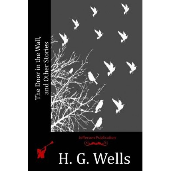 The Door in the Wall, and Other Stories, H. G. Wells (Author)