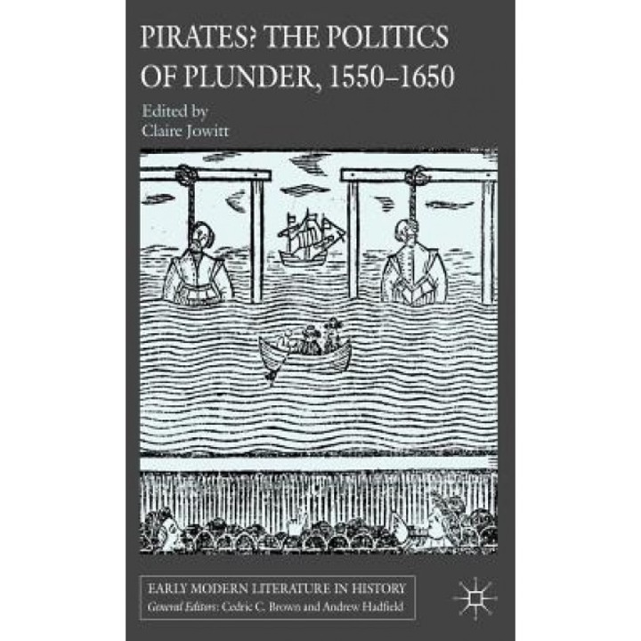 Pirates? the Politics of Plunder, 1550-1650, Claire Jowitt (Editor)