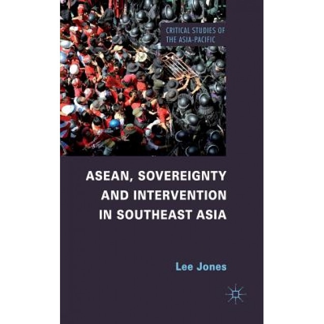 ASEAN, Sovereignty and Intervention in Southeast Asia, Lee Jones (Author)