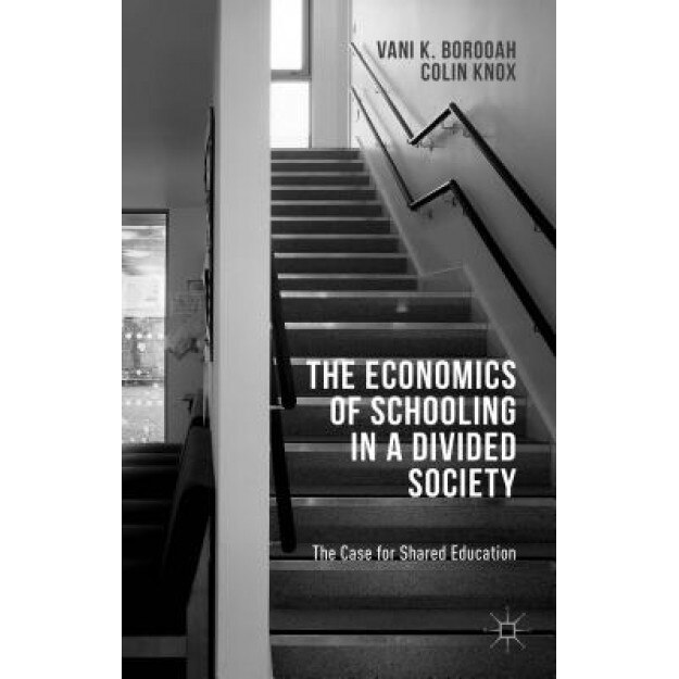 The Economics of Schooling in a Divided Society: The Case for Shared Education, Vani K. Borooah (Author)
