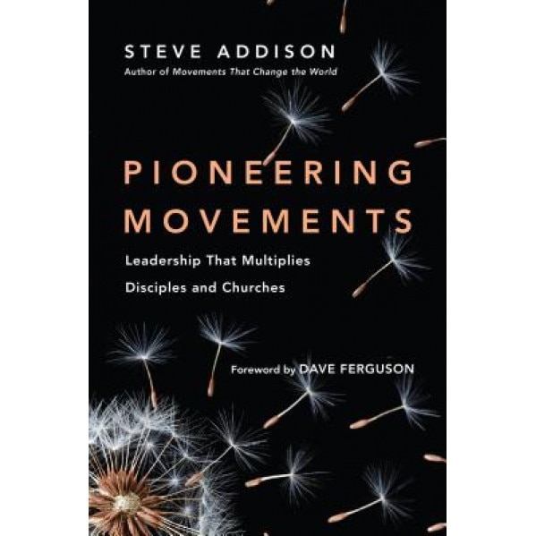 Pioneering Movements: Leadership That Multiplies Disciples and Churches, Steve Addison (Author)