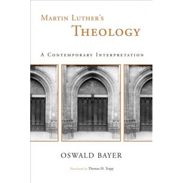 Martin Luther's Theology: A Contemporary Interpretation, Oswald Bayer (Author)