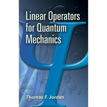 Linear Operators for Quantum Mechanics, Thomas F. Jordan (Author) Linear Operators for Quantum Mechanics, Thomas F. Jordan (Author)