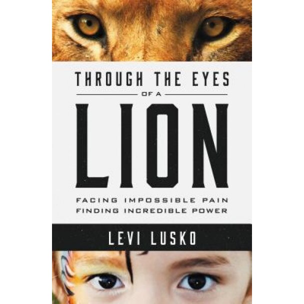 Through the Eyes of a Lion: Facing Impossible Pain, Finding Incredible Power, Levi Lusko (Author)
