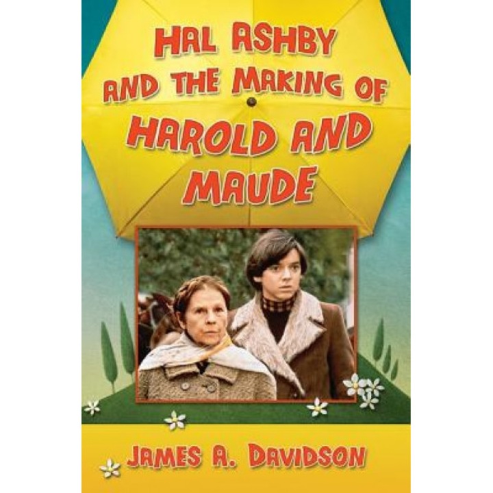 Hal Ashby and the Making of Harold and Maude, James A. Davidson (Author)