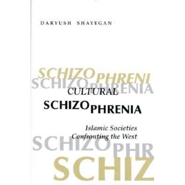 Cultural Schizophrenia: Islamic Societies Confronting the West, Darius Shayegan (Author)