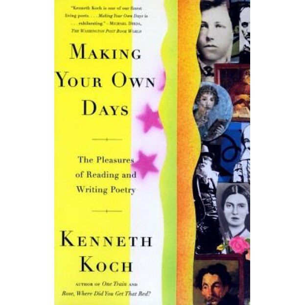 Making Your Own Days: The Pleasures of Reading and Writing Poetry, Kenneth Koch