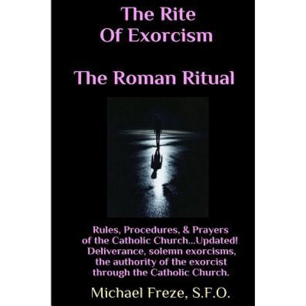 The Rite of Exorcism the Roman Ritual: Rules, Procedures, Prayers of the Catholic Church, Michael Freze (Author)