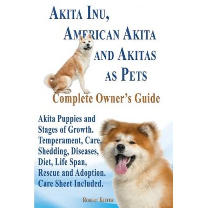 Akita Inu, American Akita and Akitas as Pets. Akita Puppies and Stages of Growth. Temperament, Care, Shedding, Diseases, Diet, Life Span, Rescue and a, Robert Kiefer (Author)