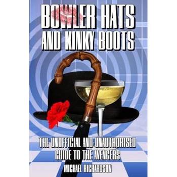 Bowler Hats and Kinky Boots (the Avengers): The Unofficial and Unauthorised Guide to the Avengers, Michael Richardson (Author) Bowler Hats and Kinky Boots (the Avengers): The Unofficial and Unauthorised Guide to the Avengers, Michael Richardson (Author)