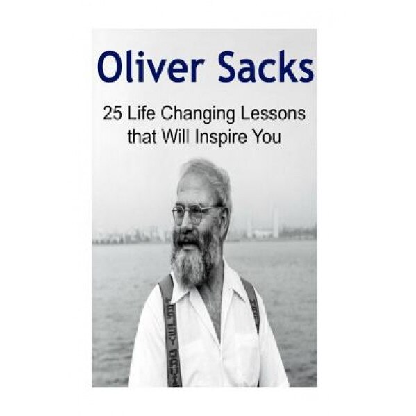 Oliver Sacks: 25 Life Changing Lessons That Will Inspire You: Oliver Sacks, Oliver Sacks Book, Oliver Sacks Tips, Oliver Sacks Lesso, Oliver Jack (Author)