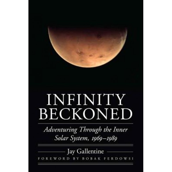 Infinity Beckoned: Adventuring Through the Inner Solar System, 1969-1989, Jay Gallentine (Author)