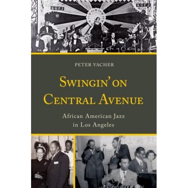 Swingin' on Central Avenue: African American Jazz in Los Angeles, Peter Vacher (Author)