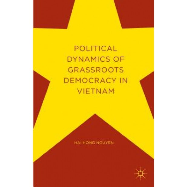 Political Dynamics of Grassroots Democracy in Vietnam, Hai Hong Nguyen (Author)