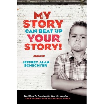 My Story Can Beat Up Your Story: Ten Ways to Toughen Up Your Screenplay from Opening Hook to Knockout Punch, Jeffrey Schechter (Author) My Story Can Beat Up Your Story: Ten Ways to Toughen Up Your Screenplay from Opening Hook to Knockout Punch, Jeffrey Schechter (Author)