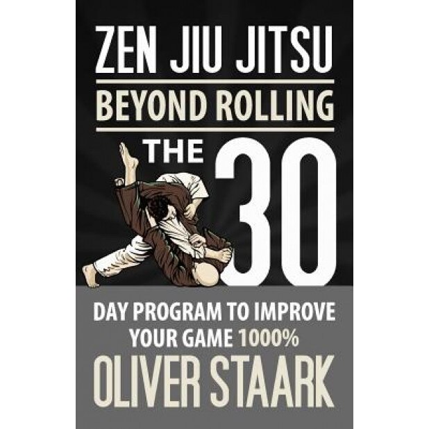 Zen Jiu Jitsu: The 30 Day Program to Improve Your Jiu Jitsu Game 1000%, MR Oliver Staark (Author)
