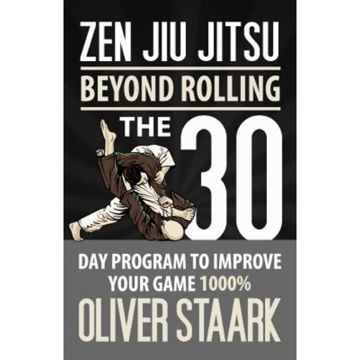 Zen Jiu Jitsu: The 30 Day Program to Improve Your Jiu Jitsu Game 1000%, MR Oliver Staark (Author)