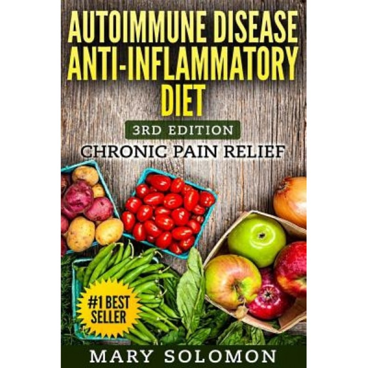 Autoimmune Disease Anti-Inflammatory Diet: Simple Steps to Lifetime Relief, Mary Solomon (Author)