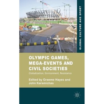 Olympic Games, Mega-Events and Civil Societies: Globalization, Environment, Resistance, Graeme Hayes (Editor) Olympic Games, Mega-Events and Civil Societies: Globalization, Environment, Resistance, Graeme Hayes (Editor)