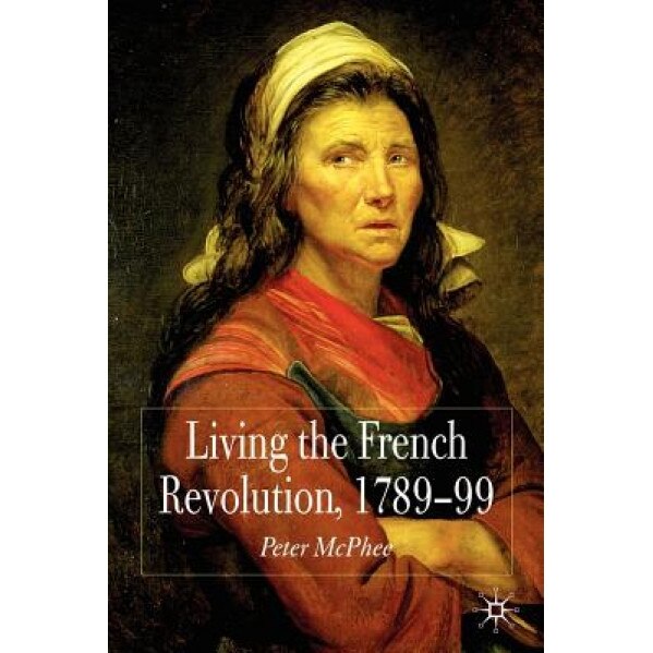 Living the French Revolution, 1789-99, Peter McPhee (Author)