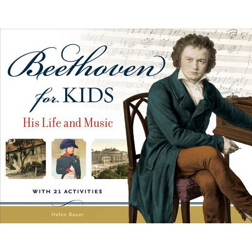 Beethoven for Kids: His Life and Music with 21 Activities, Helen Bauer (Author)